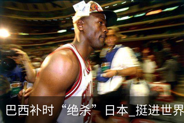 巴西补时“绝杀”日本 挺进世界杯16强