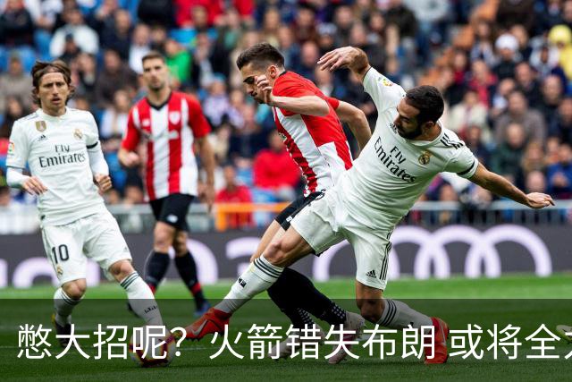 憋大招呢？火箭错失布朗 或将全力追逐欧文